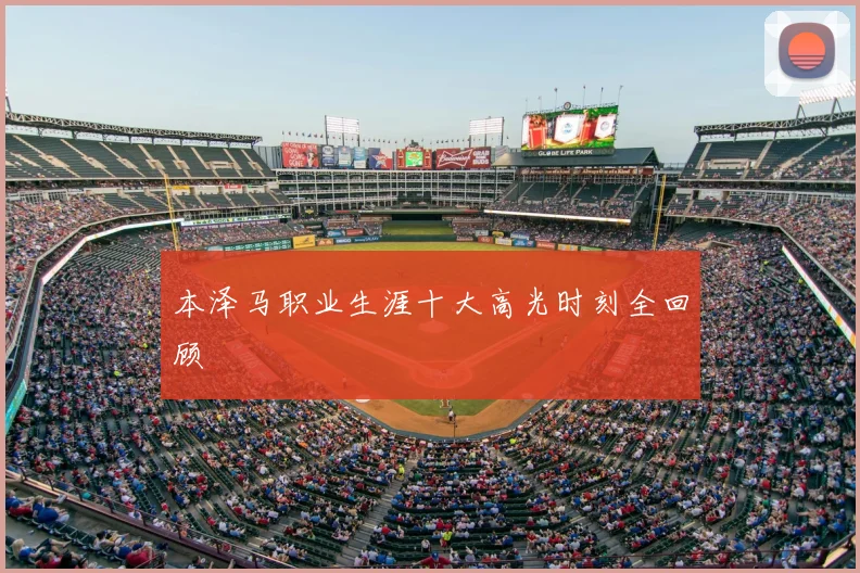 本泽马职业生涯十大高光时刻全回顾