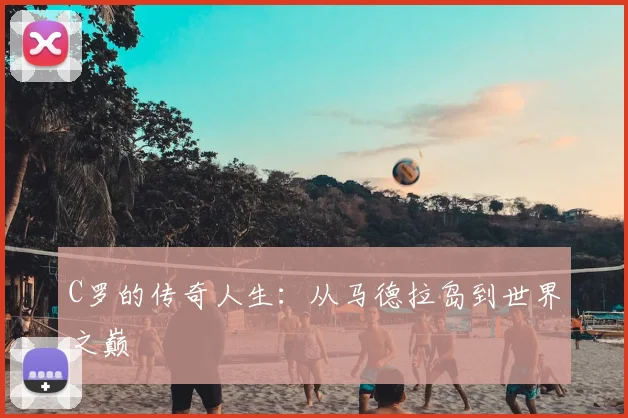 C罗的传奇人生：从马德拉岛到世界之巅