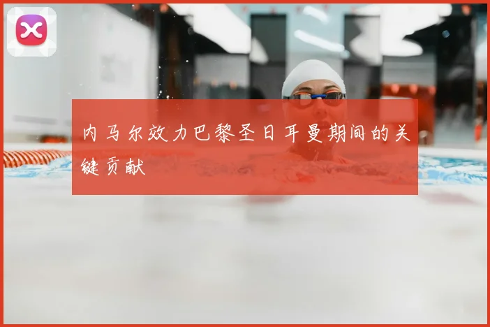 内马尔效力巴黎圣日耳曼期间的关键贡献