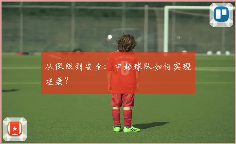 从保级到安全：中超球队如何实现逆袭？