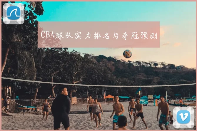 CBA球队实力排名与夺冠预测