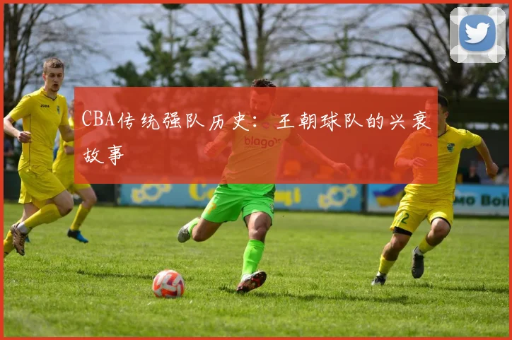 CBA传统强队历史:王朝球队的兴衰故事